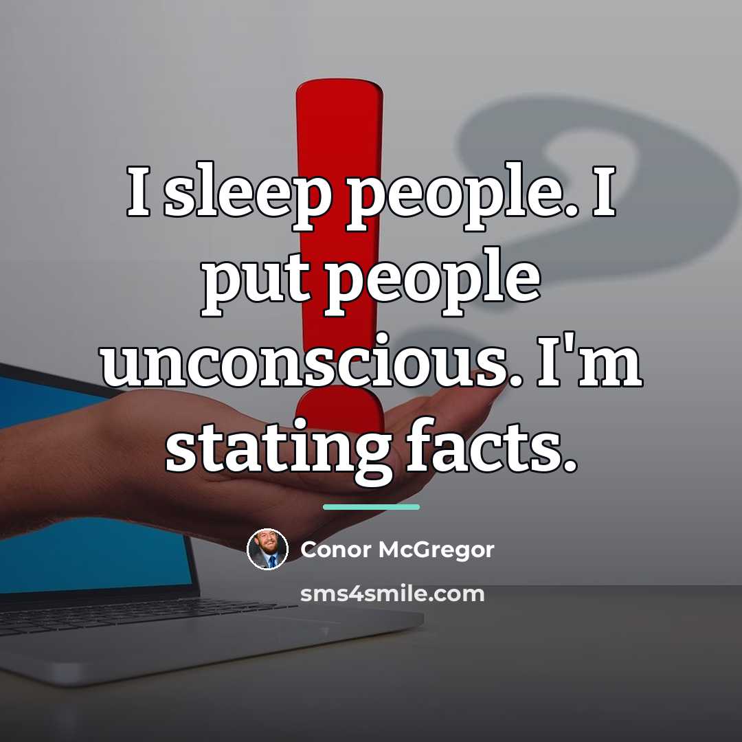 “I sleep people. I put people unconscious. I'm stating facts.…” quote by Conor McGregor