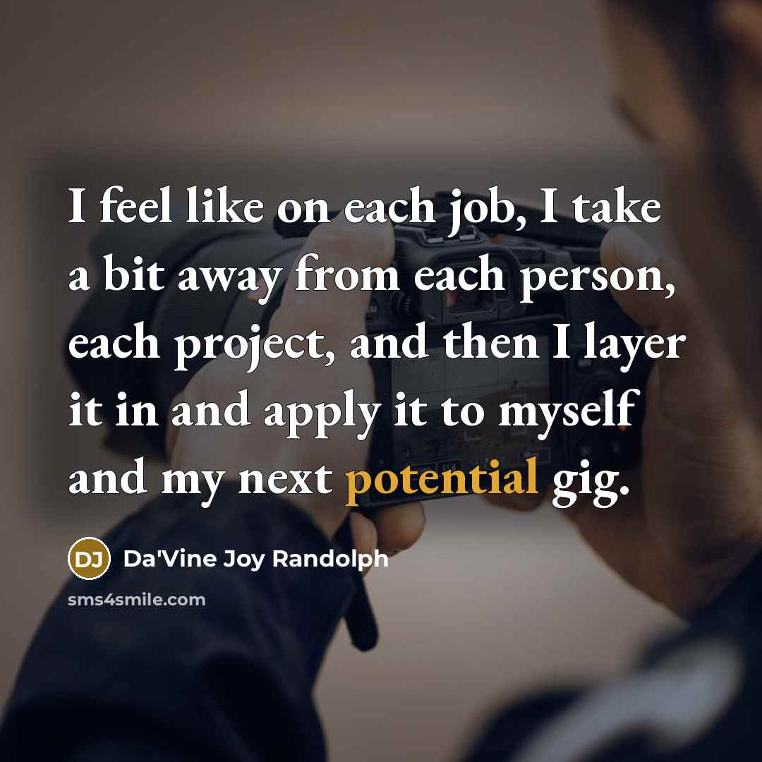 “I feel like on each job, I take a bit away from each person, each project, and then I layer it in and apply it to myself and my next potential gig.” quote by Da'Vine Joy Randolph