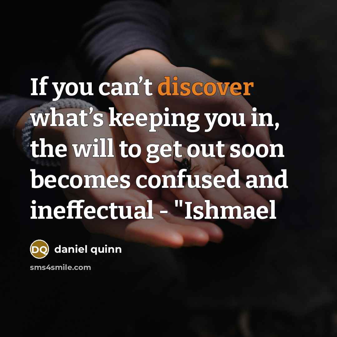 “If you can’t discover what’s keeping you in, the will…” quote by Daniel Quinn