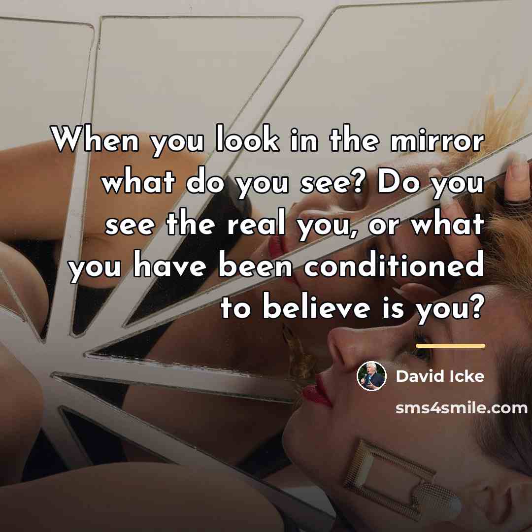 “When you look in the mirror what do you see?…” quote by David Icke