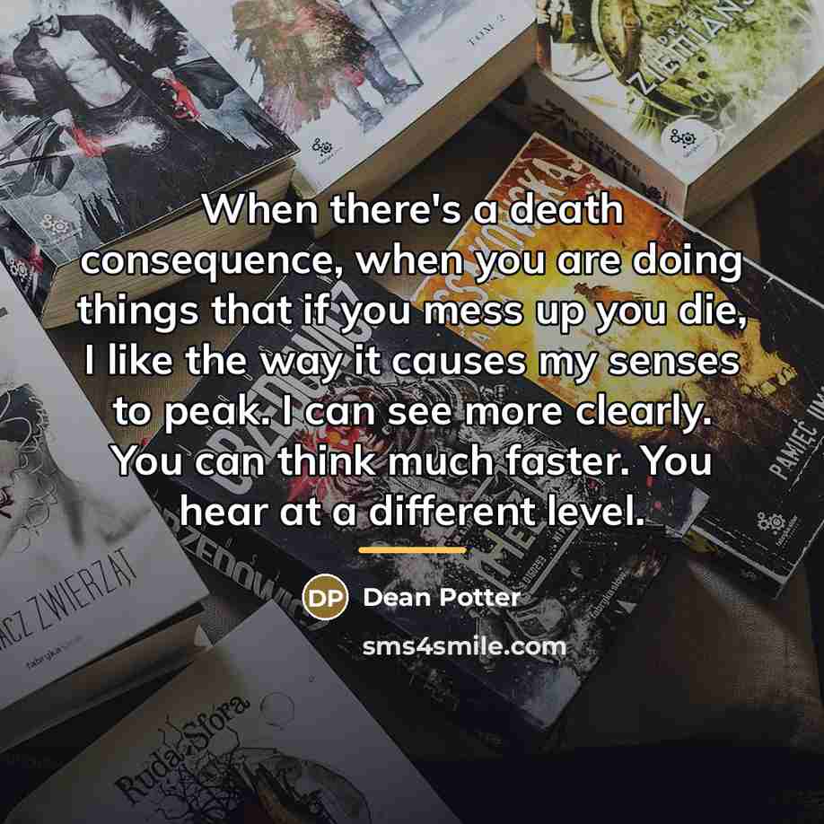 “When there's a death consequence, when you are doing things…” quote by Dean Potter