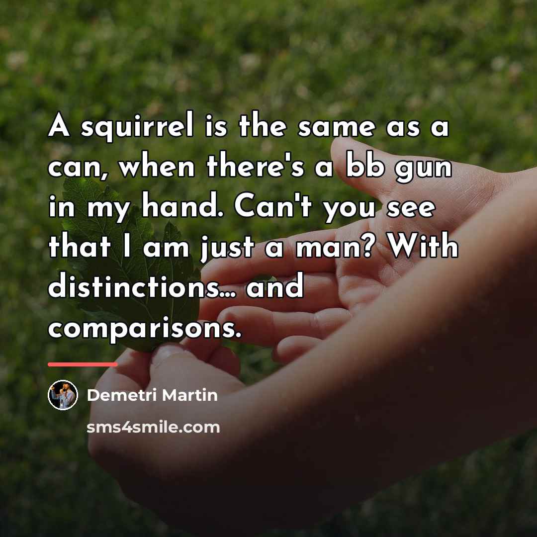“A squirrel is the same as a can, when there's…” quote by Demetri Martin