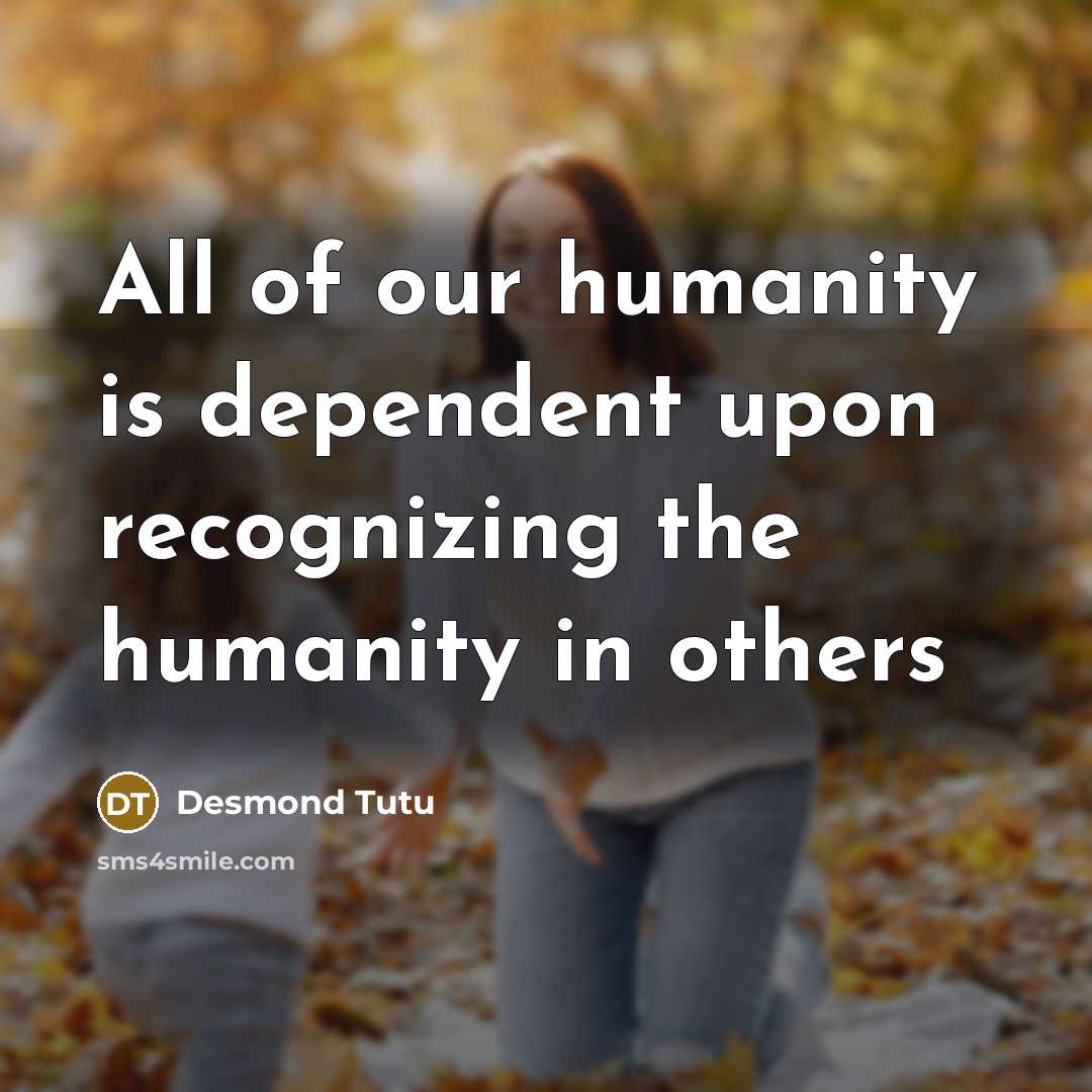 “All of our humanity is dependent upon recognizing the humanity…” quote by Desmond Tutu