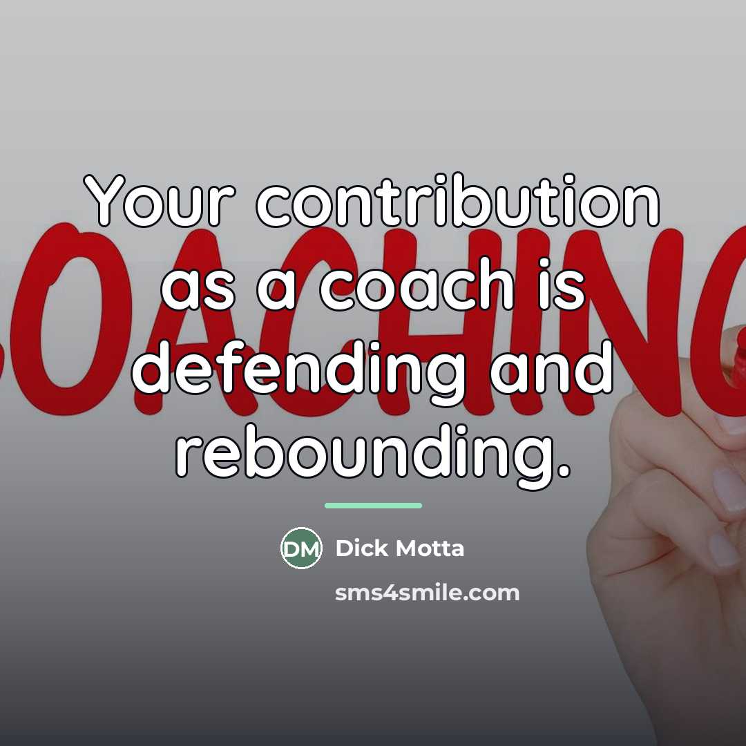 “Your contribution as a coach is defending and rebounding.…” quote by Dick Motta