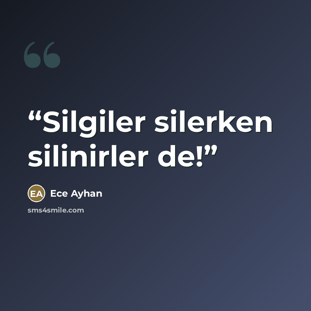 “Silgiler silerken silinirler de!” quote by Ece Ayhan