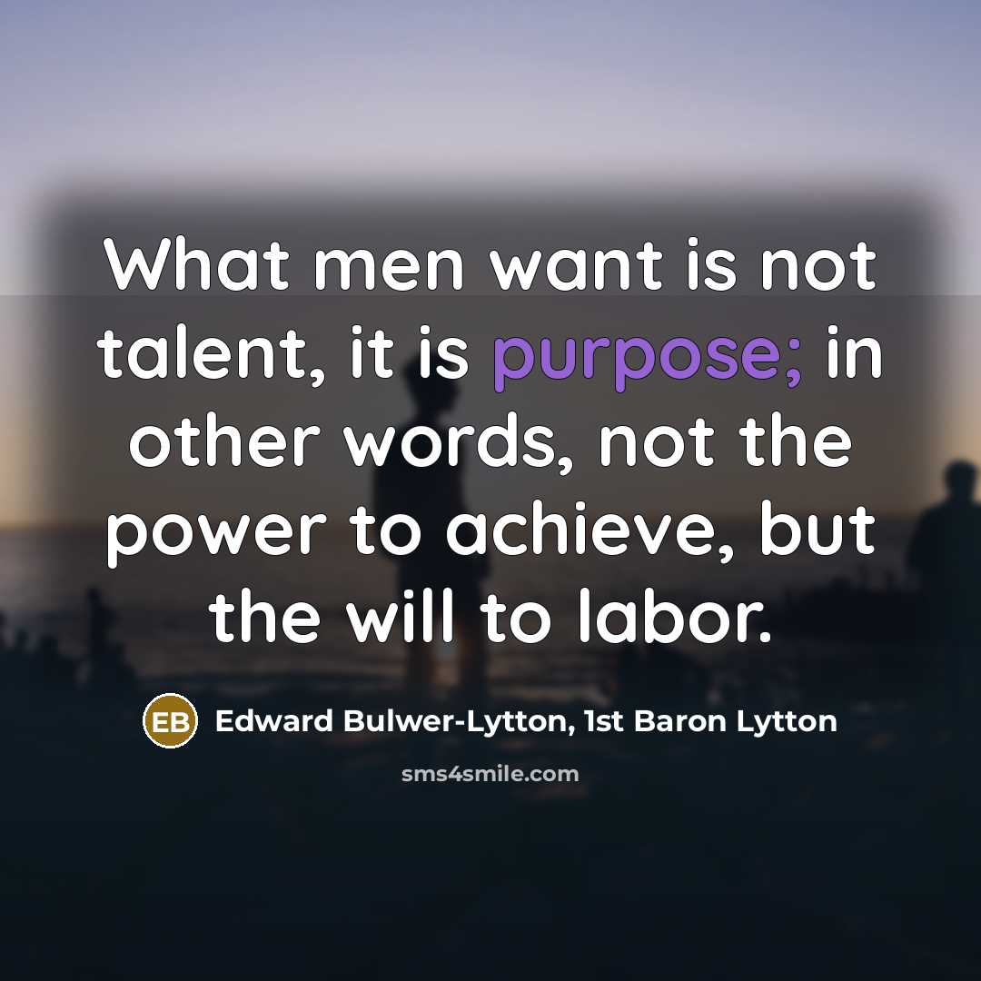 “What men want is not talent, it is purpose; in…” quote by Edward Bulwer-Lytton, 1st Baron Lytton