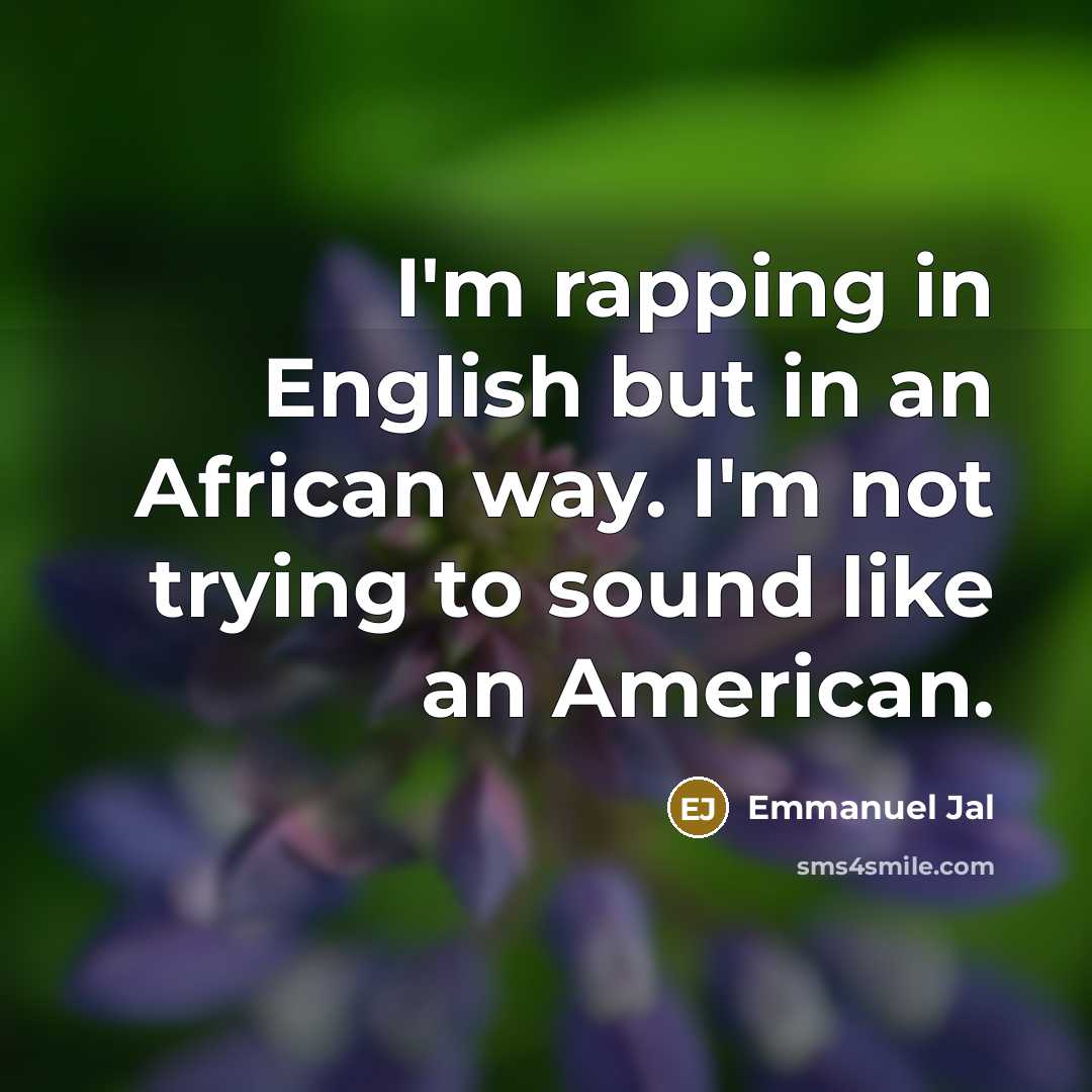“I'm rapping in English but in an African way. I'm…” quote by Emmanuel Jal