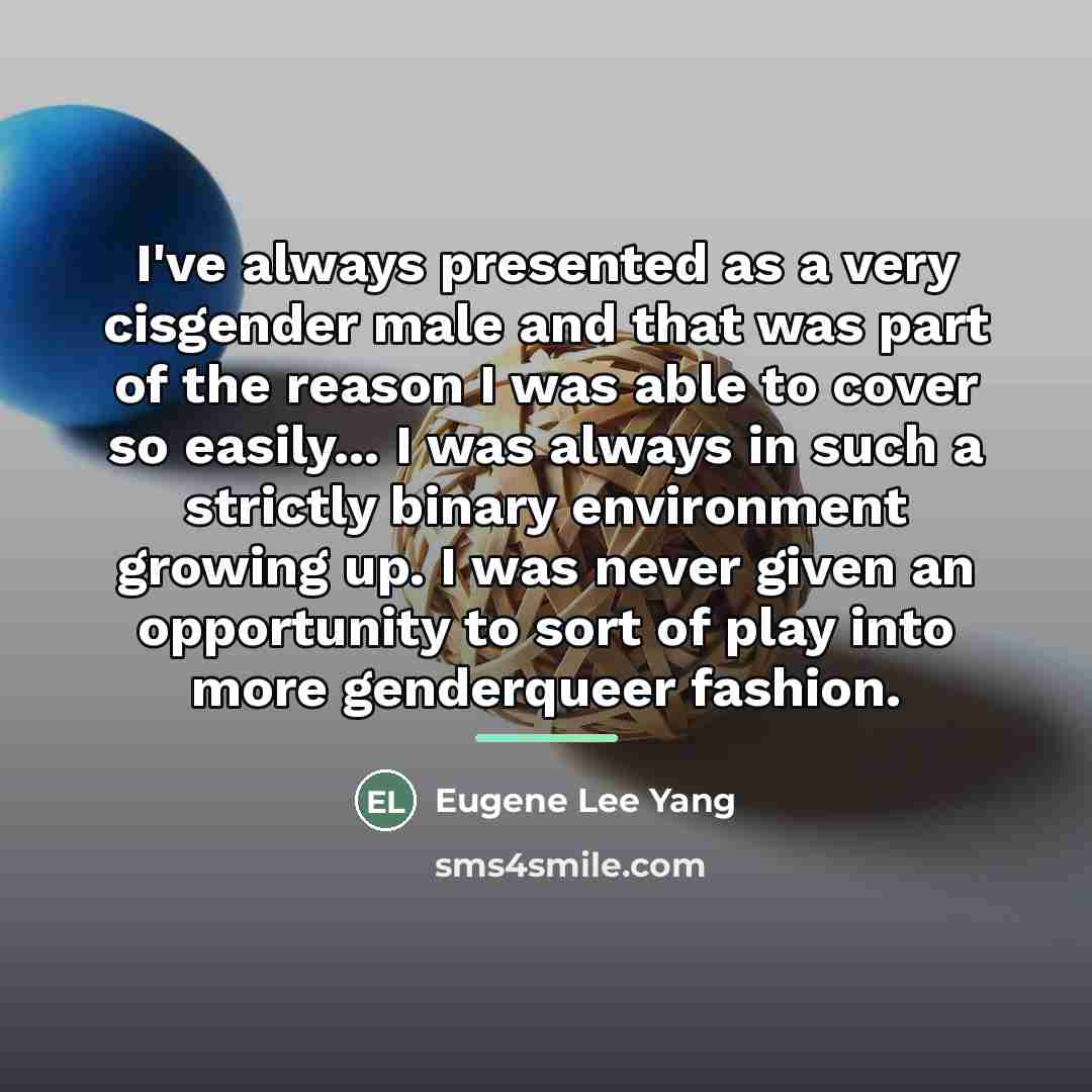 “I've always presented as a very cisgender male and that…” quote by Eugene Lee Yang