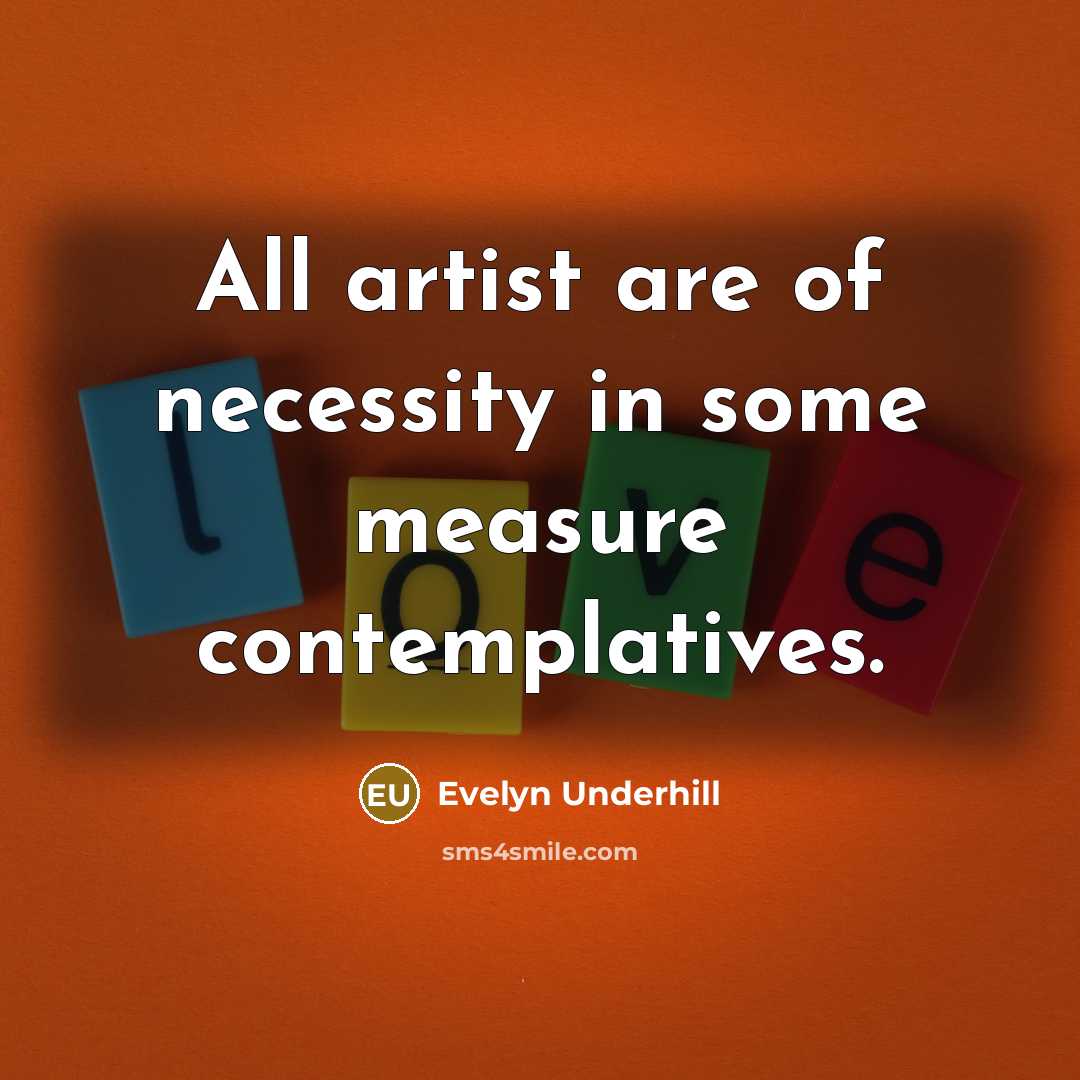 “All artist are of necessity in some measure contemplatives.…” quote by Evelyn Underhill