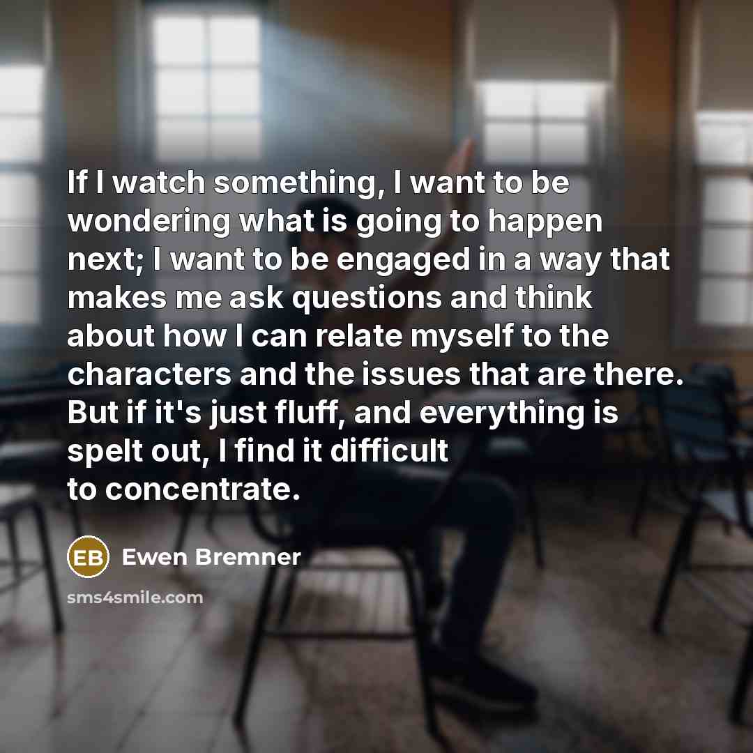 “If I watch something, I want to be wondering what…” quote by Ewen Bremner