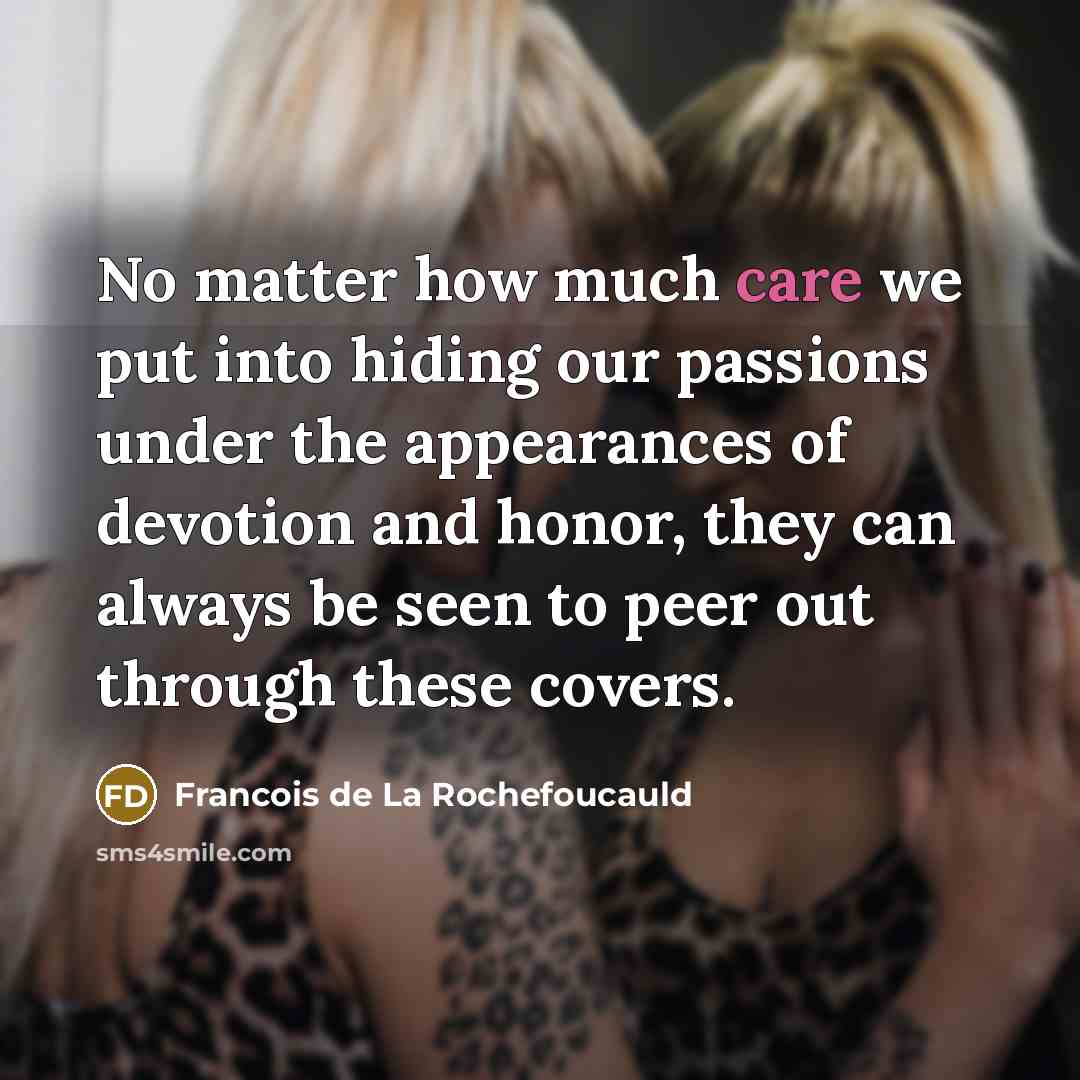 “No matter how much care we put into hiding our…” quote by Francois de La Rochefoucauld