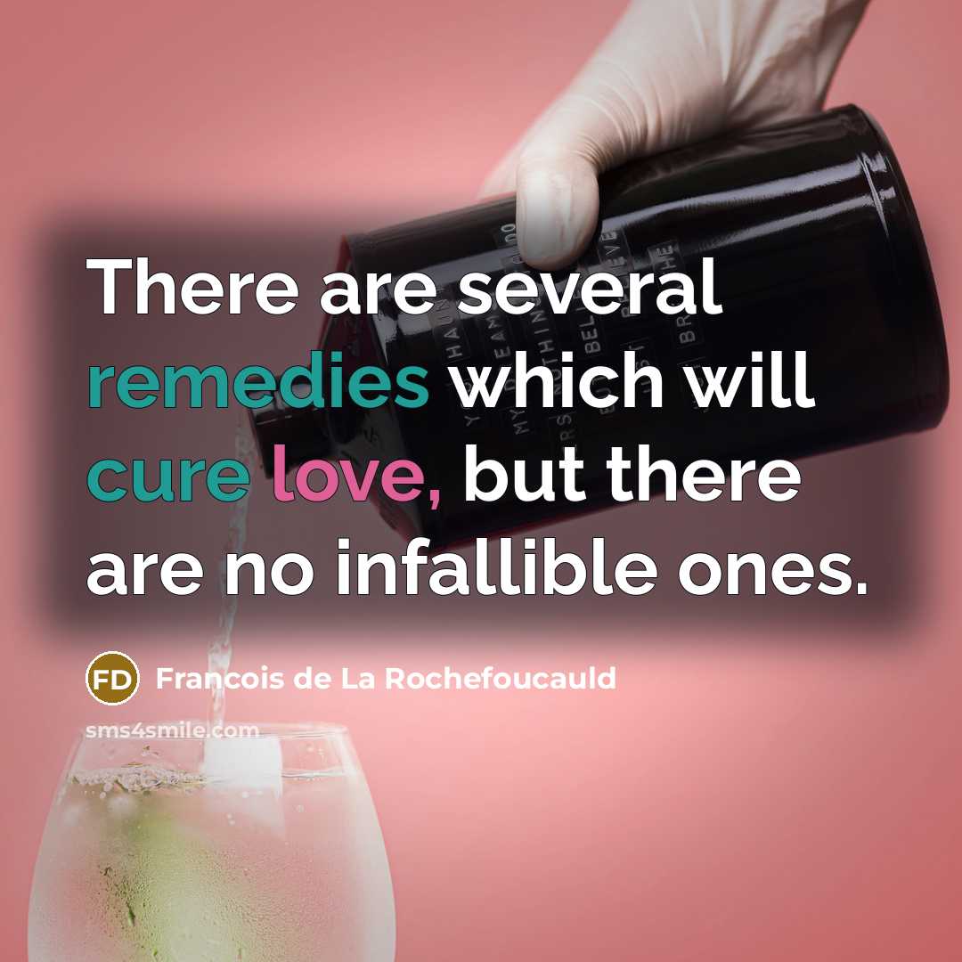 “There are several remedies which will cure love, but there are no infallible ones.” quote by Francois de La Rochefoucauld