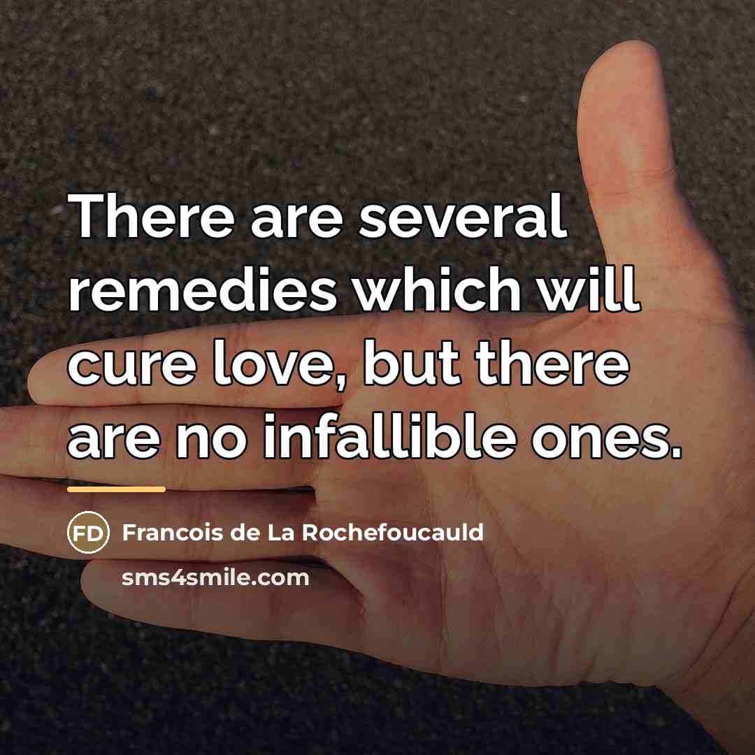 “There are several remedies which will cure love, but there…” quote by Francois de La Rochefoucauld