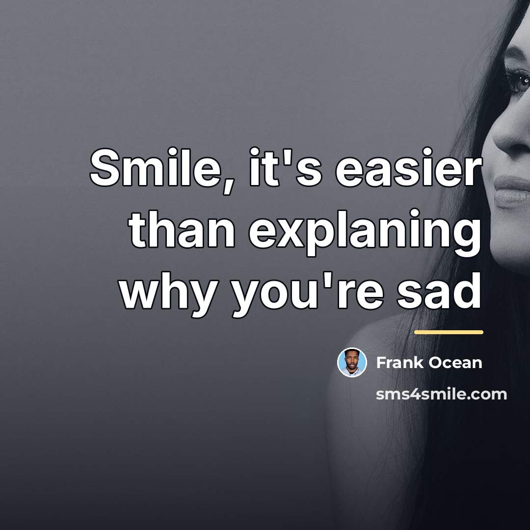 “Smile, it's easier than explaning why you're sad…” quote by Frank Ocean