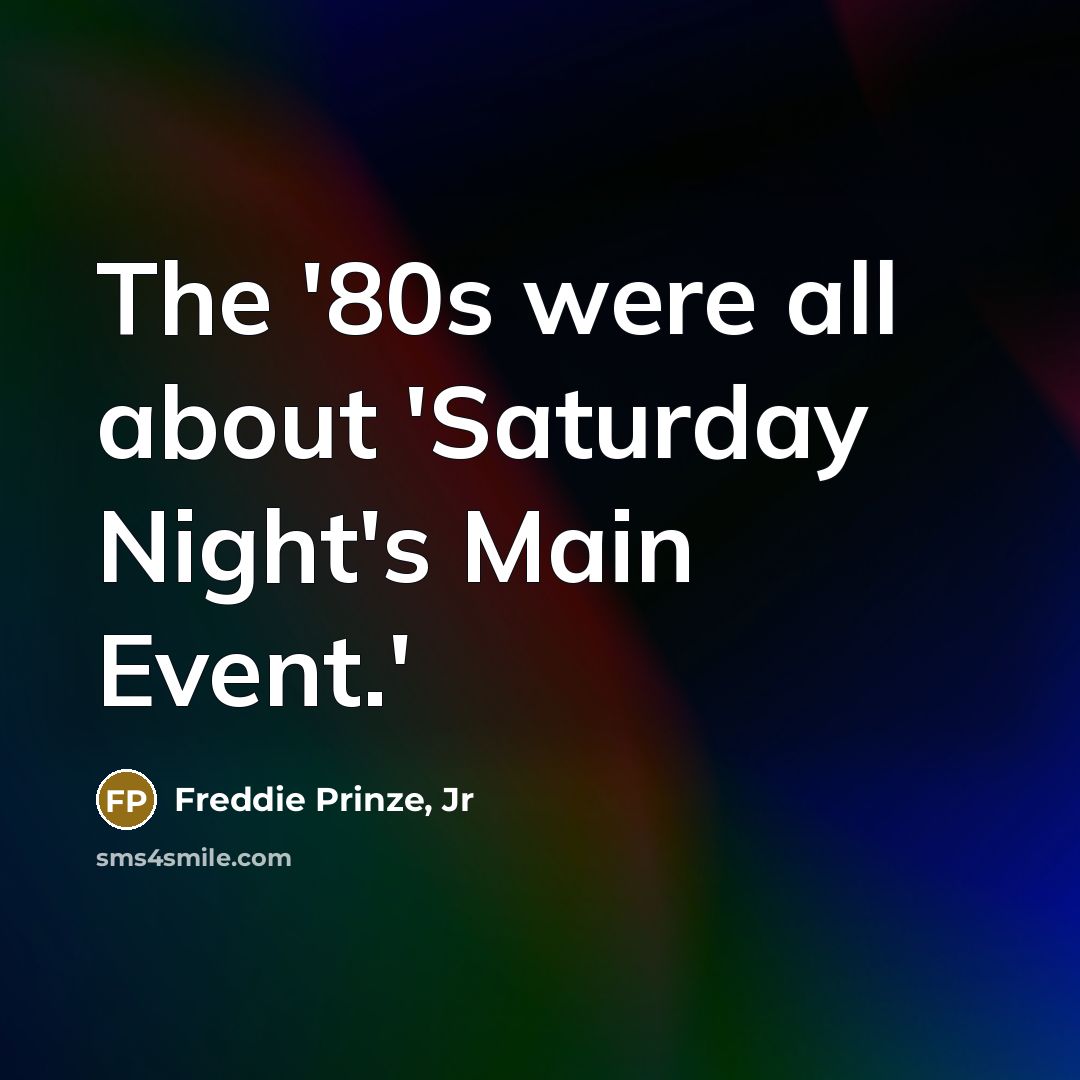 “The '80s were all about 'Saturday Night's Main Event.'…” quote by Freddie Prinze, Jr