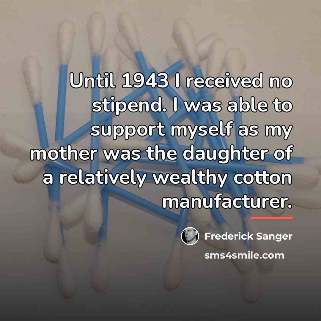 “Until 1943 I received no stipend. I was able to…” quote by Frederick Sanger