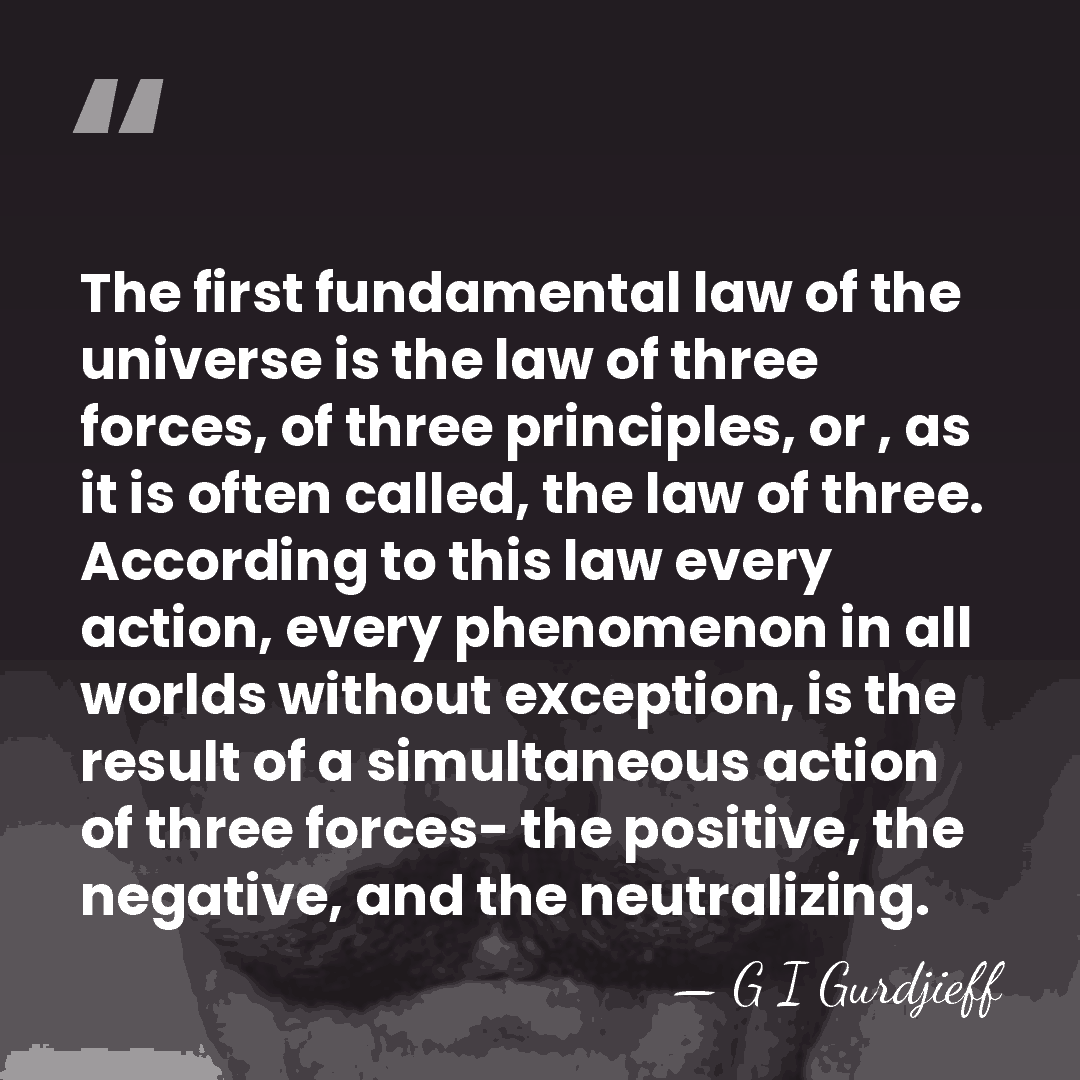 The first fundamental law of the universe is the law of three&hellip; - G I Gurdjieff