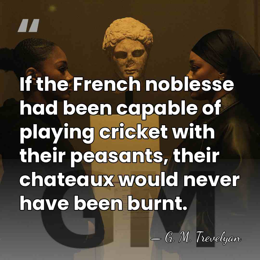 If the French noblesse had been capable of playing cricket with their&hellip; - G. M. Trevelyan