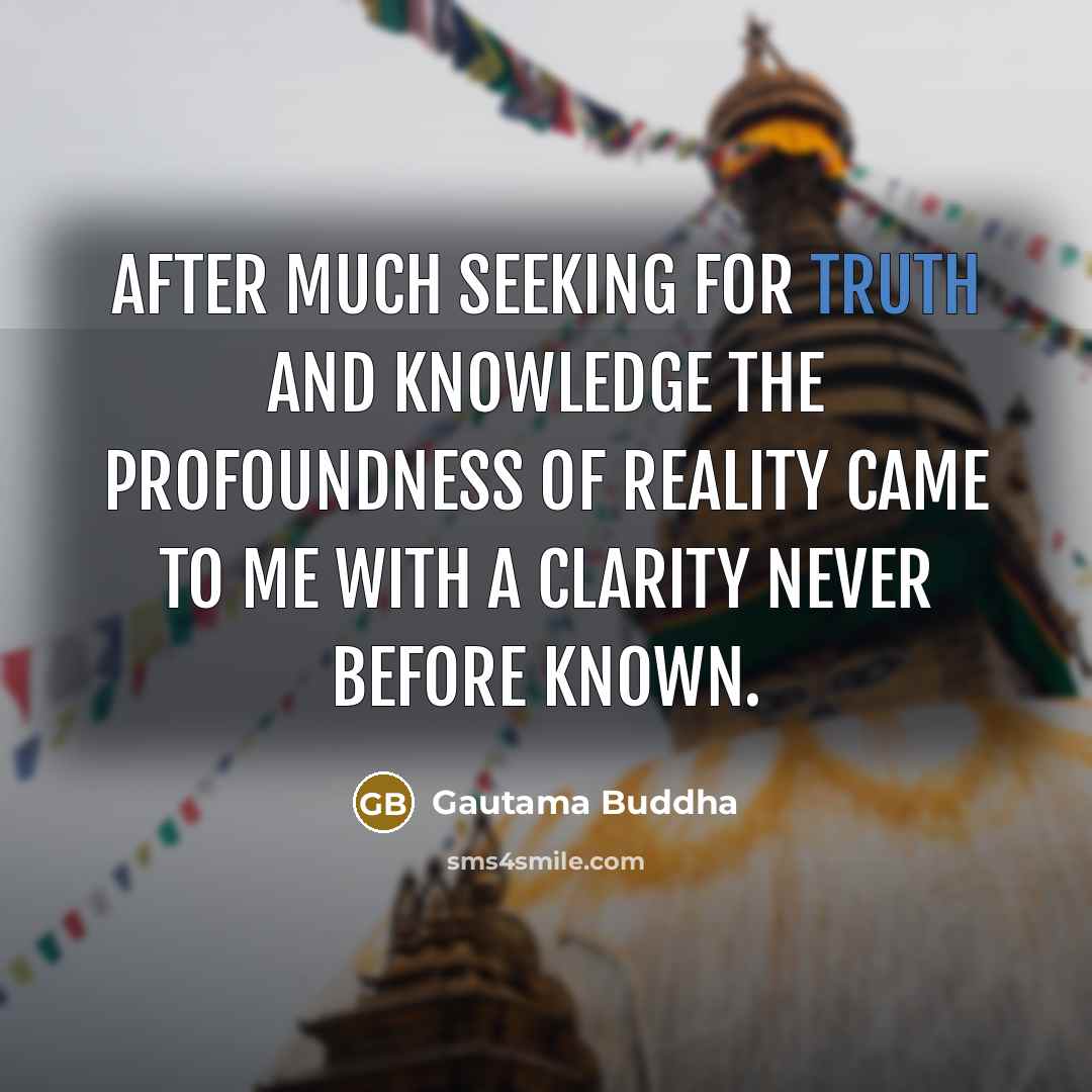 “After much seeking for truth and knowledge the profoundness of…” quote by Gautama Buddha