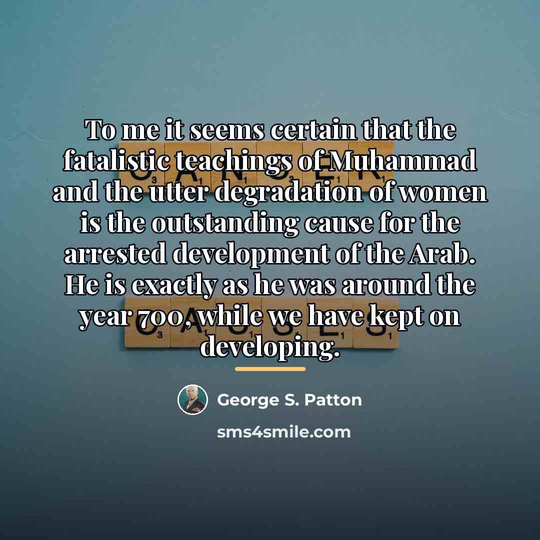 “To me it seems certain that the fatalistic teachings of…” quote by George S. Patton