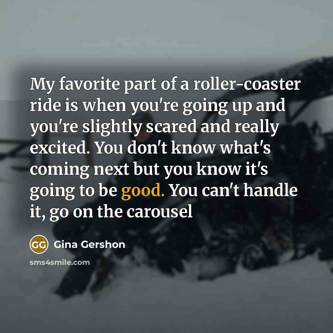 “My favorite part of a roller-coaster ride is when you're…” quote by Gina Gershon