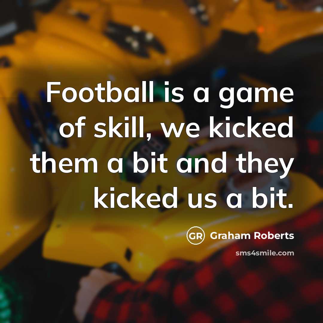 “Football is a game of skill, we kicked them a…” quote by Graham Roberts