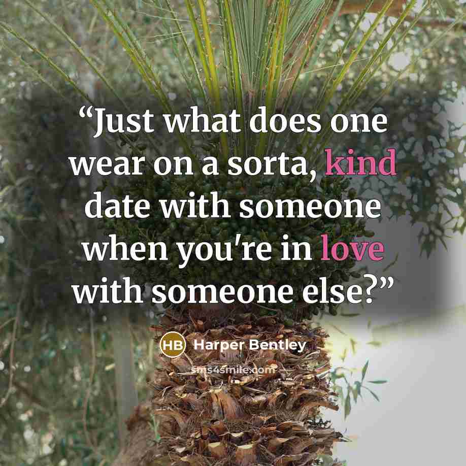 “Just what does one wear on a sorta, kind date with someone when you're in love with someone else?” quote by Harper Bentley