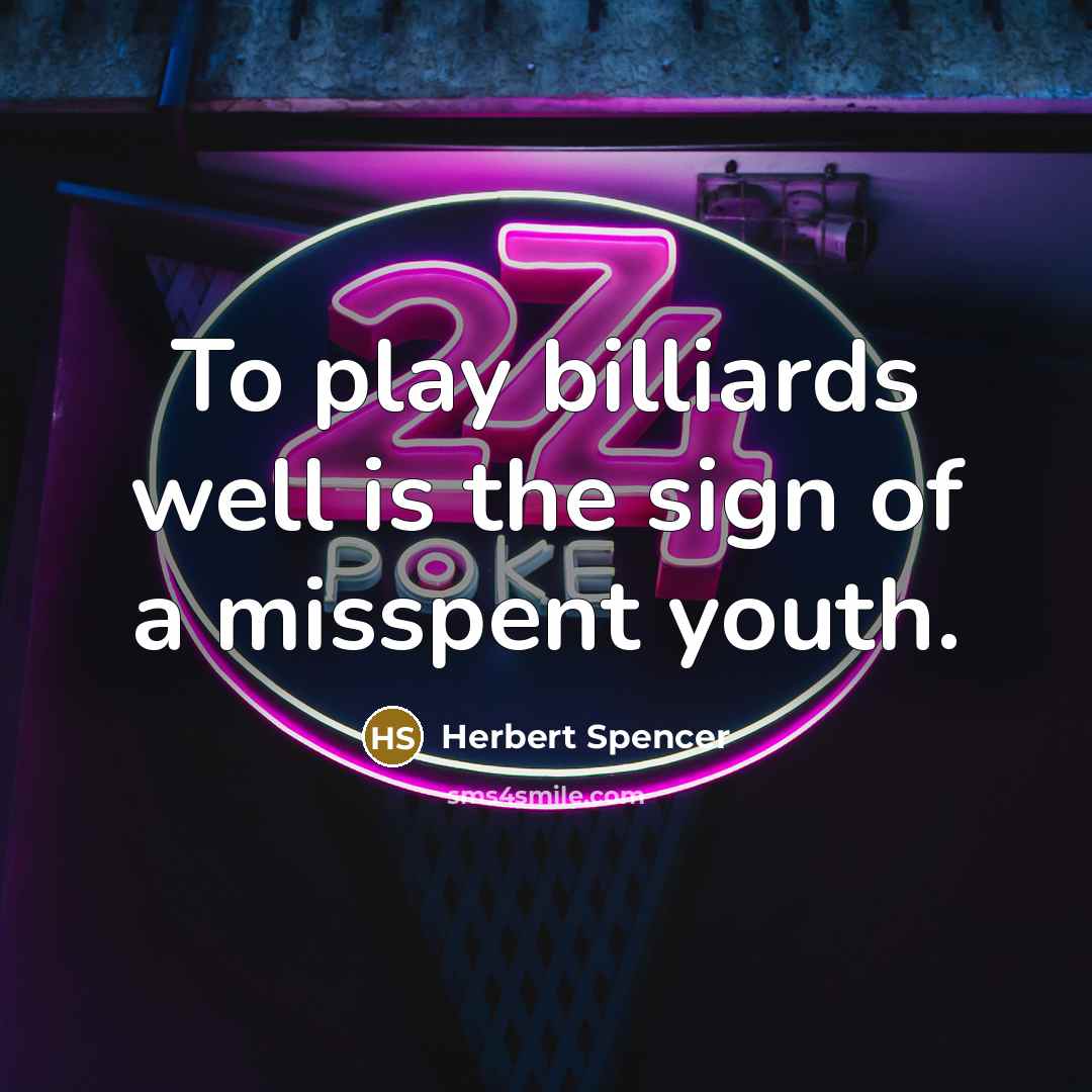 “To play billiards well is the sign of a misspent…” quote by Herbert Spencer