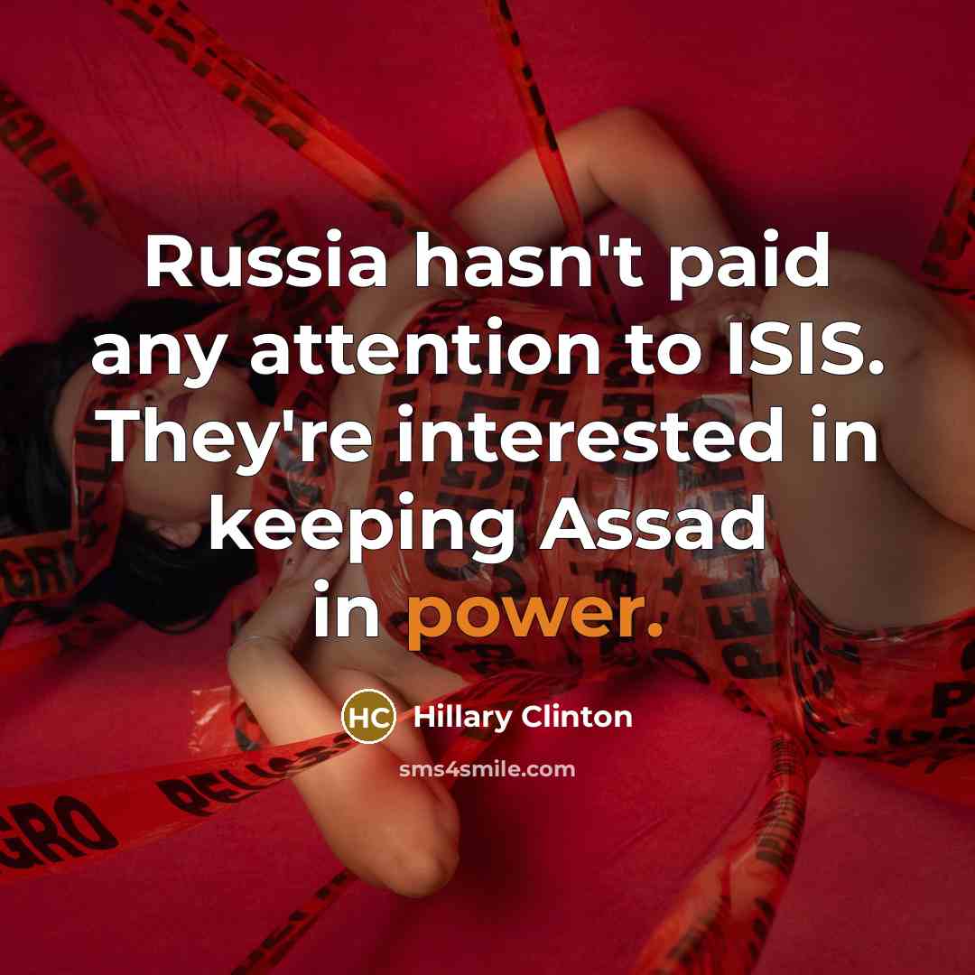 “Russia hasn't paid any attention to ISIS. They're interested in…” quote by Hillary Clinton