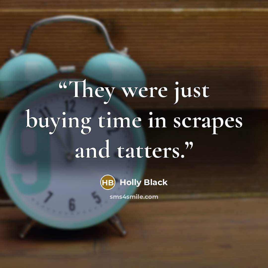 “They were just buying time in scrapes and tatters.” quote by Holly Black