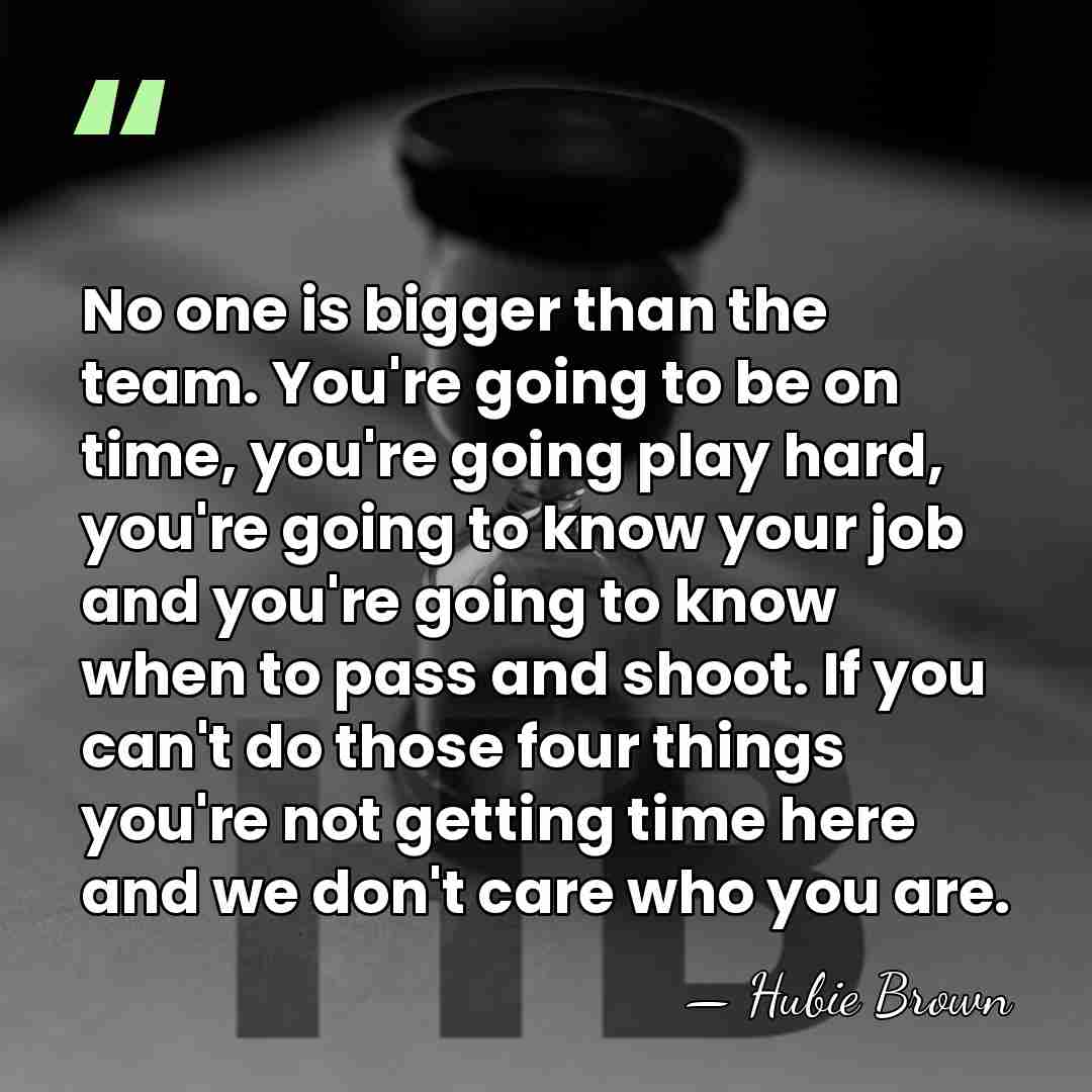 No one is bigger than the team. You're going to be on&hellip; - Hubie Brown