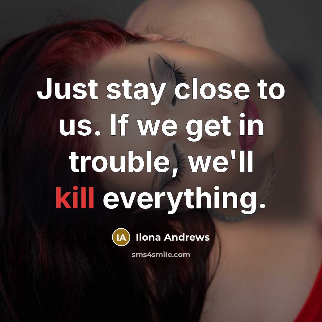 “Just stay close to us. If we get in trouble,…” quote by Ilona Andrews