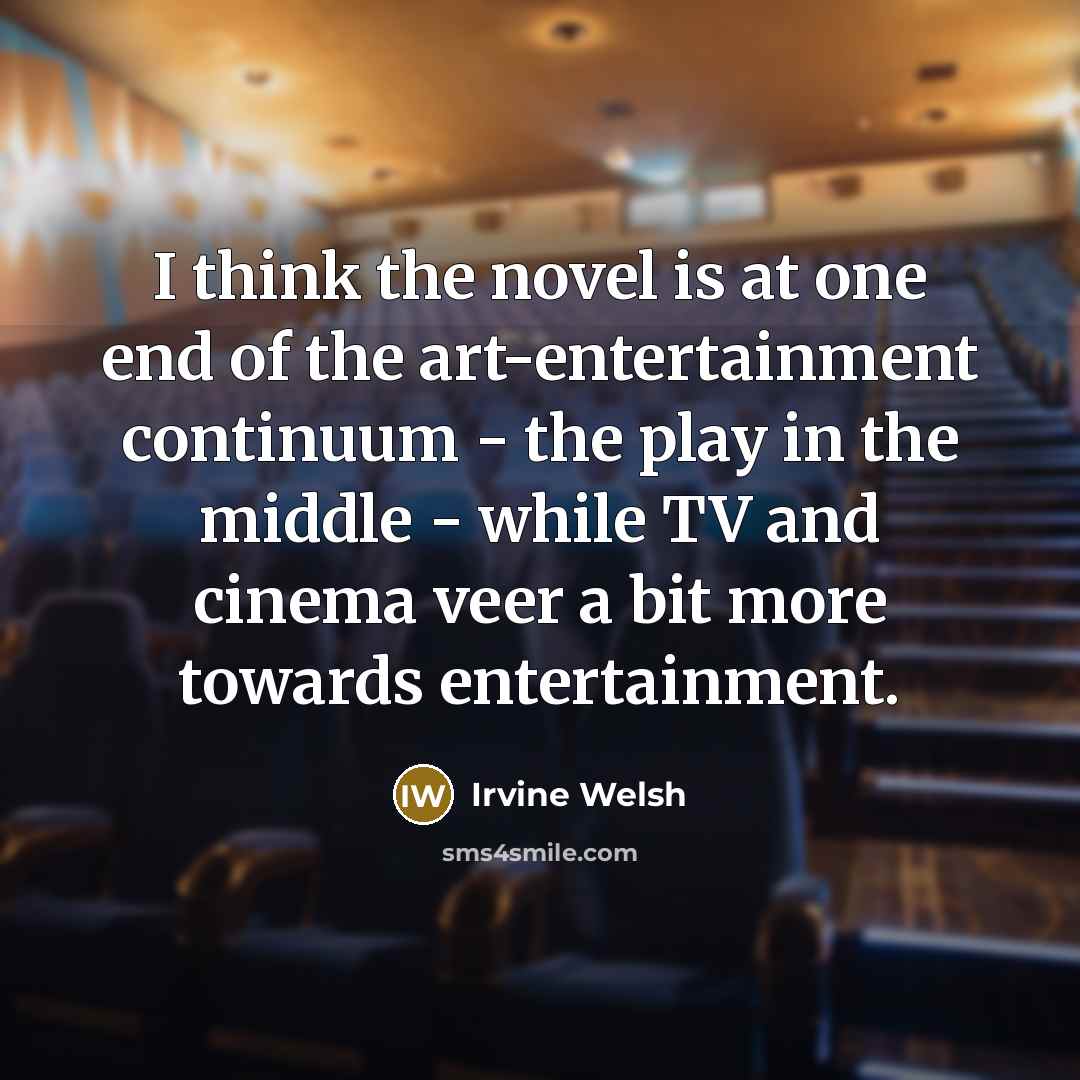 “I think the novel is at one end of the…” quote by Irvine Welsh