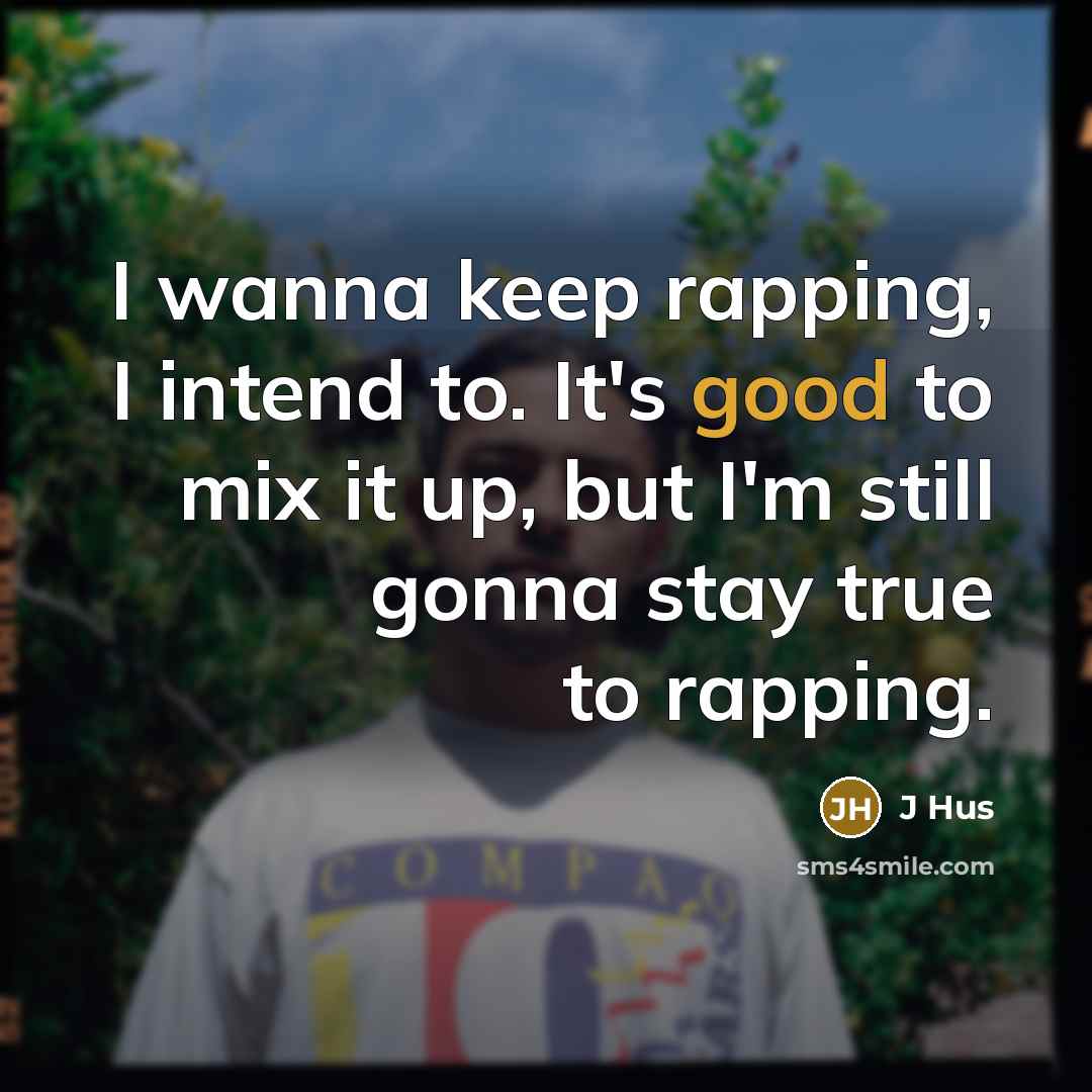 “I wanna keep rapping, I intend to. It's good to…” quote by J Hus