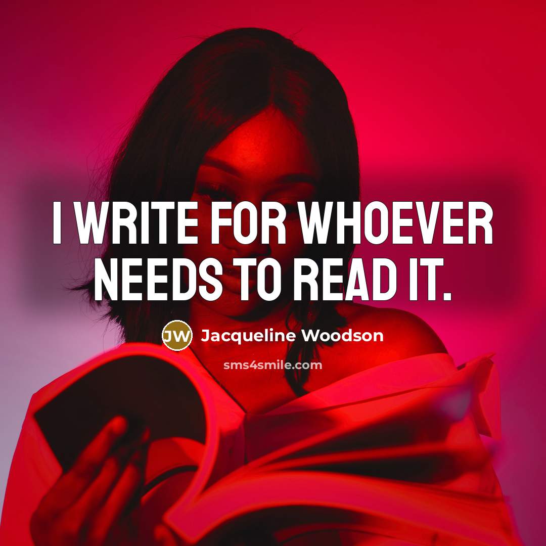 “I write for whoever needs to read it.…” quote by Jacqueline Woodson
