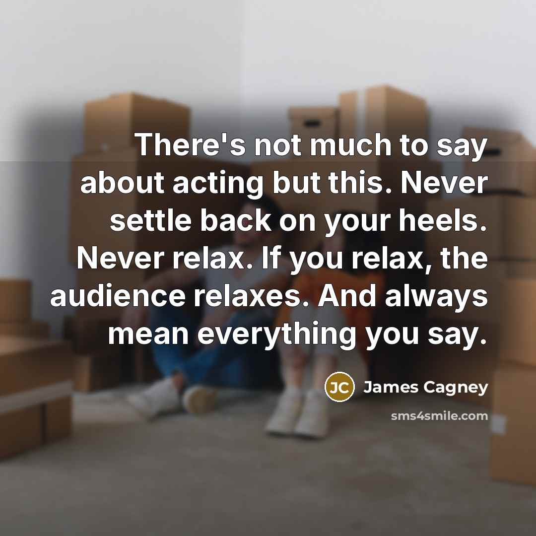 “There's not much to say about acting but this. Never…” quote by James Cagney