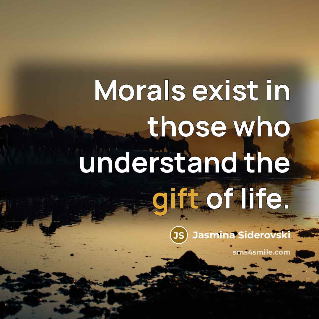“Morals exist in those who understand the gift of life.…” quote by Jasmina Siderovski