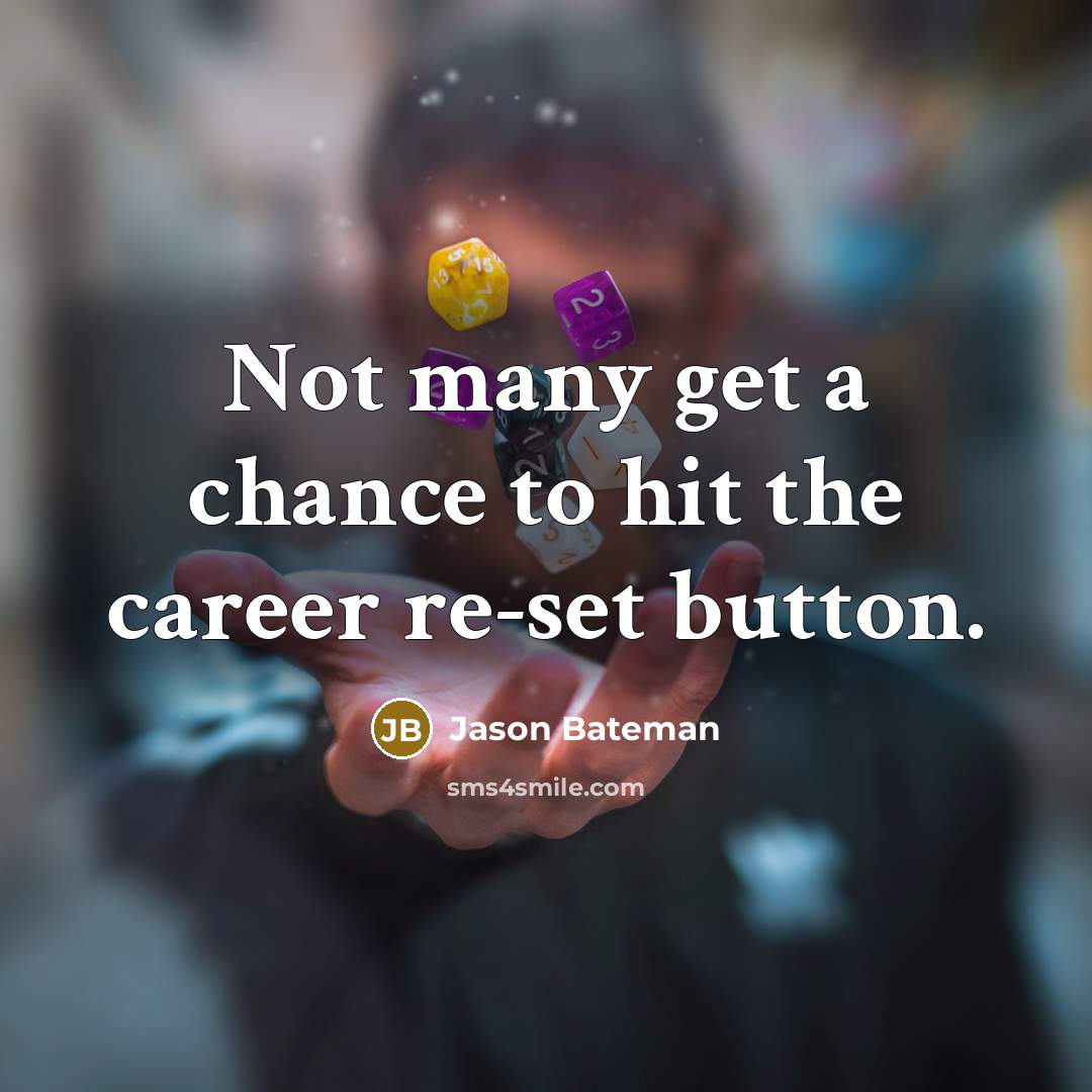 “Not many get a chance to hit the career re-set…” quote by Jason Bateman