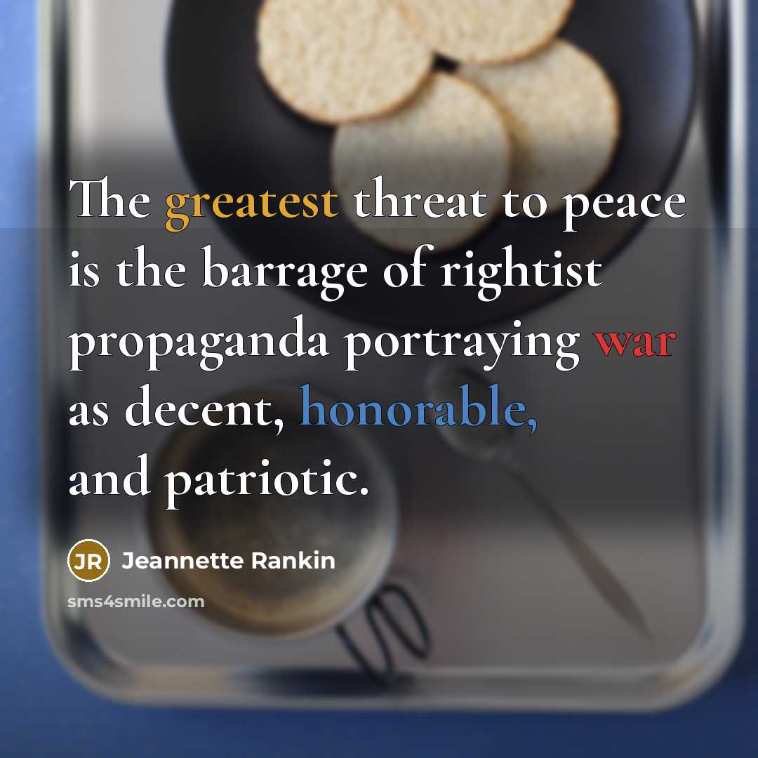 “The greatest threat to peace is the barrage of rightist…” quote by Jeannette Rankin