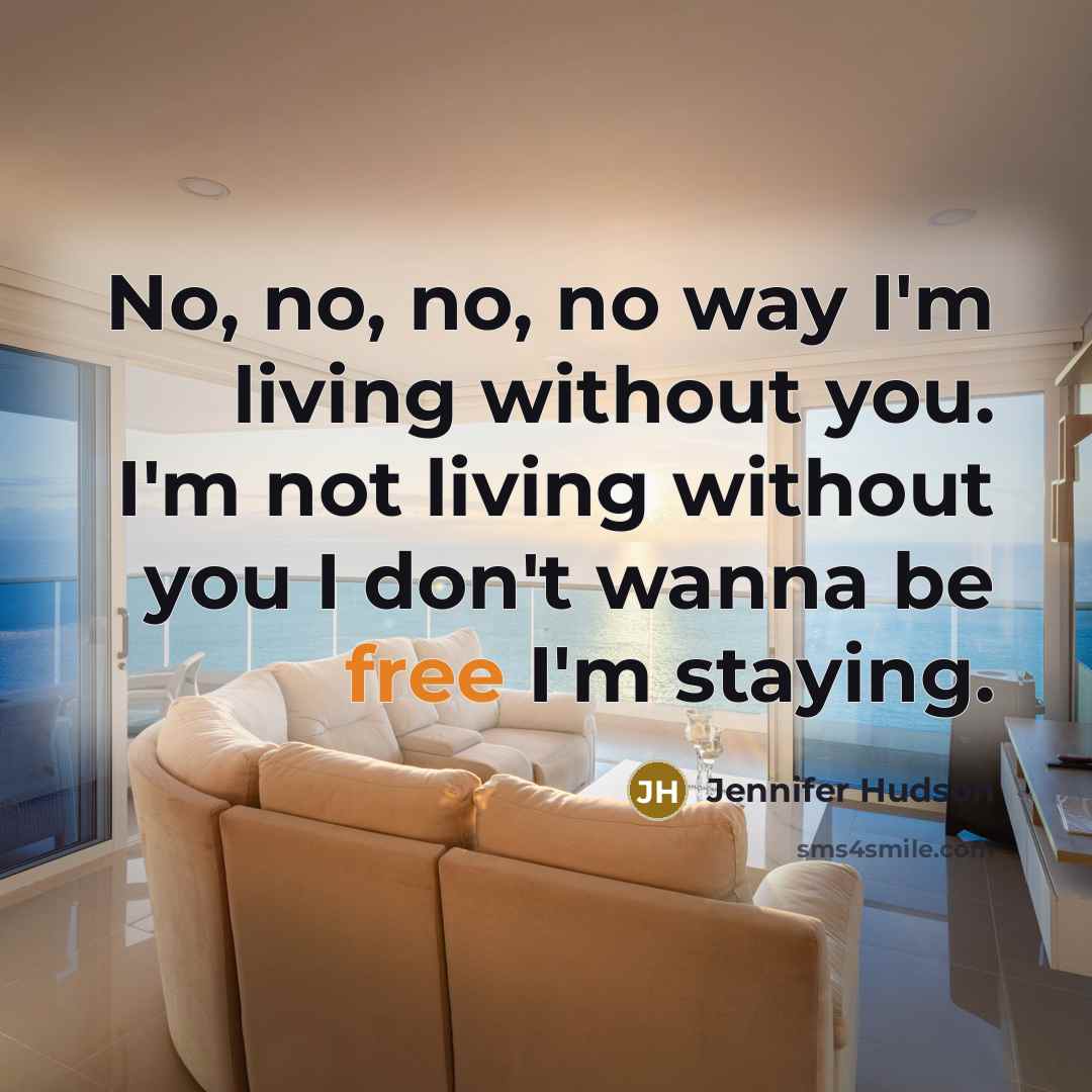 “No, no, no, no way I'm living without you. I'm…” quote by Jennifer Hudson