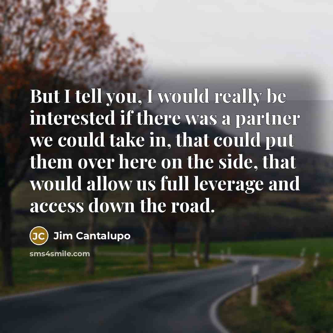 “But I tell you, I would really be interested if…” quote by Jim Cantalupo
