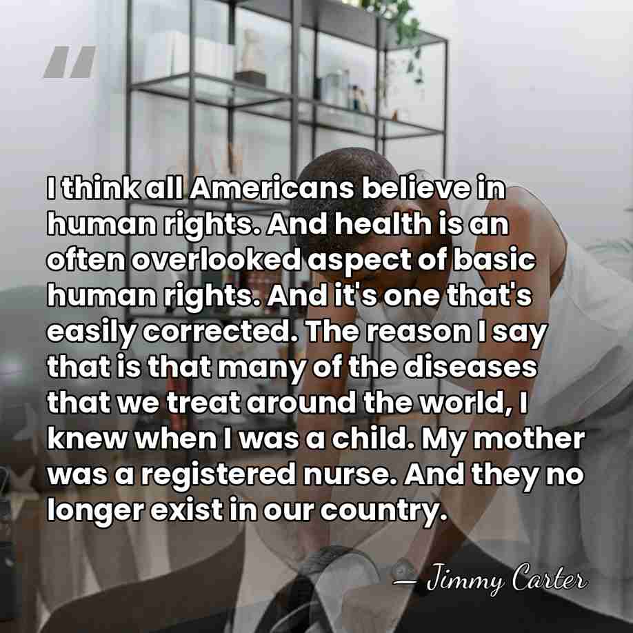 I think all Americans believe in human rights. And health is an&hellip; - Jimmy Carter