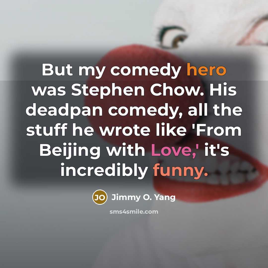 “But my comedy hero was Stephen Chow. His deadpan comedy,…” quote by Jimmy O. Yang