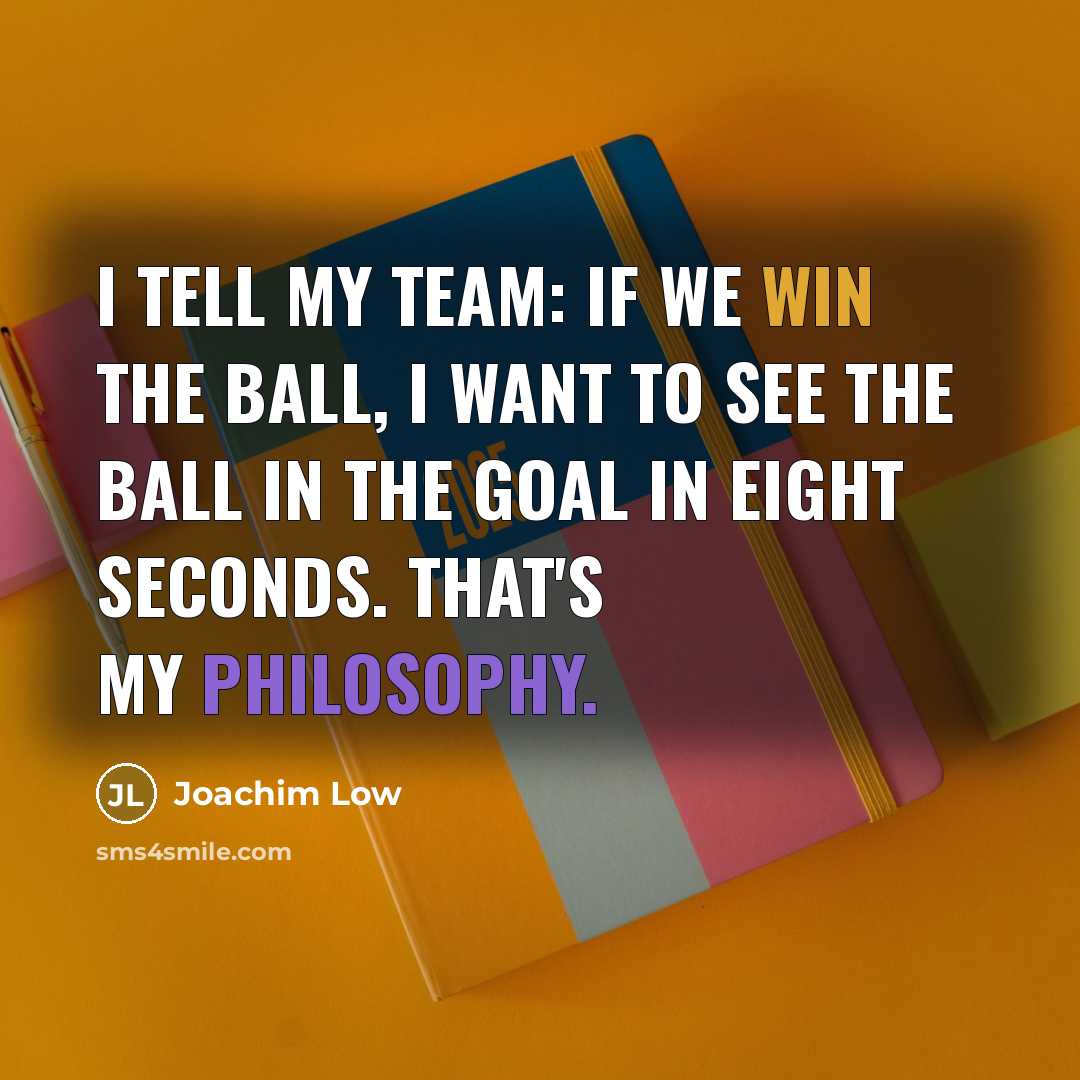 “I tell my team: if we win the ball, I…” quote by Joachim Low