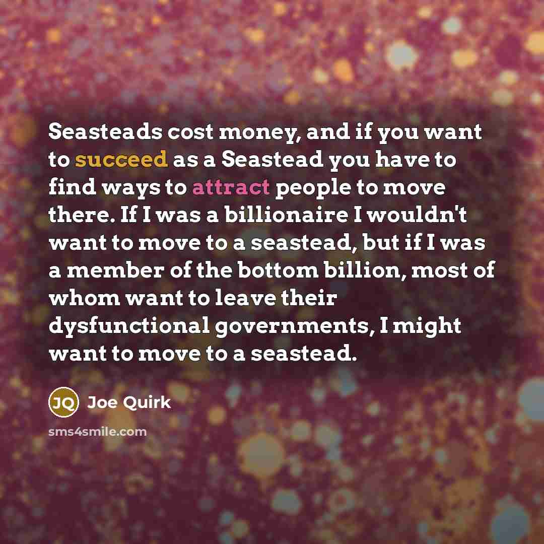 “Seasteads cost money, and if you want to succeed as…” quote by Joe Quirk