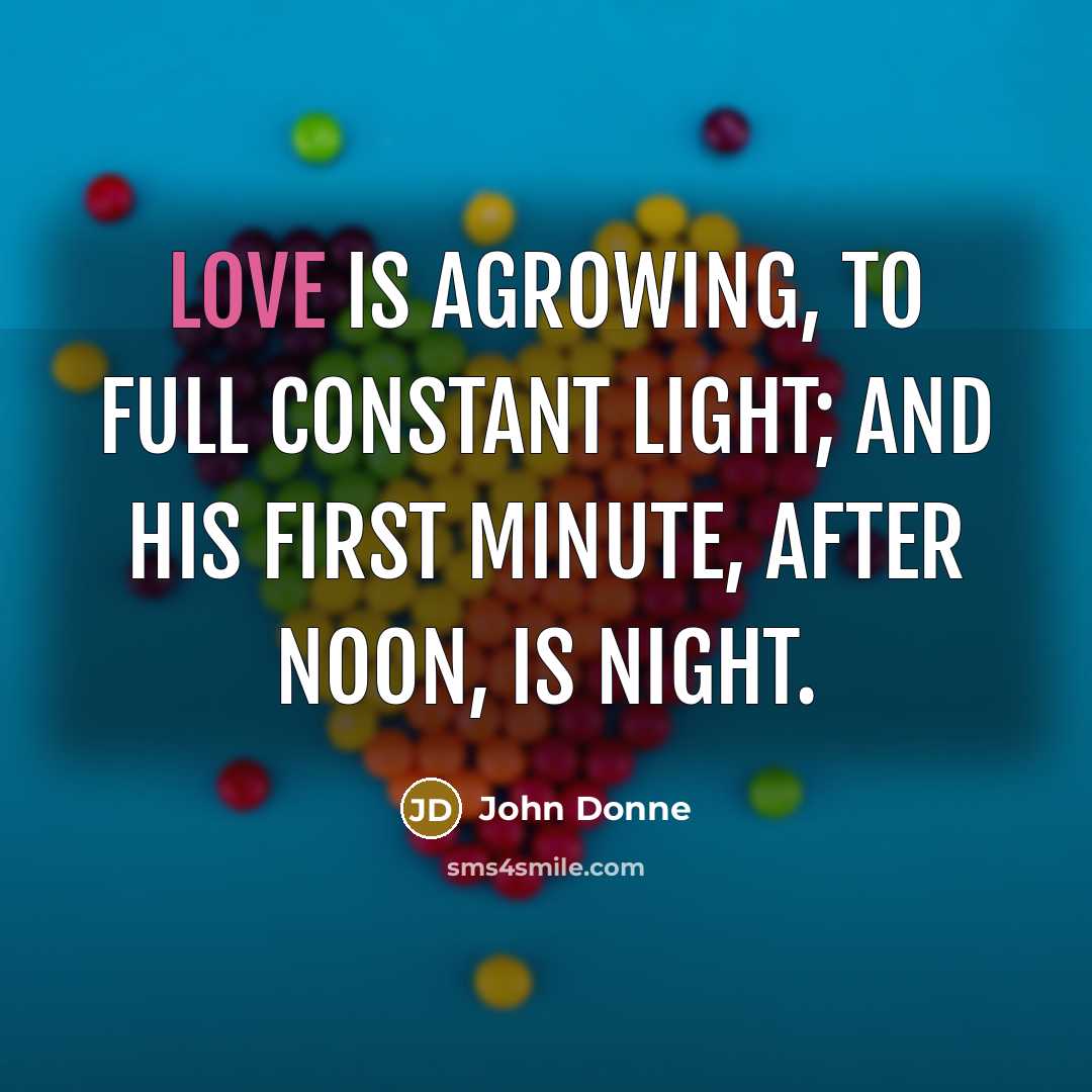 “Love is agrowing, to full constant light; and his first…” quote by John Donne