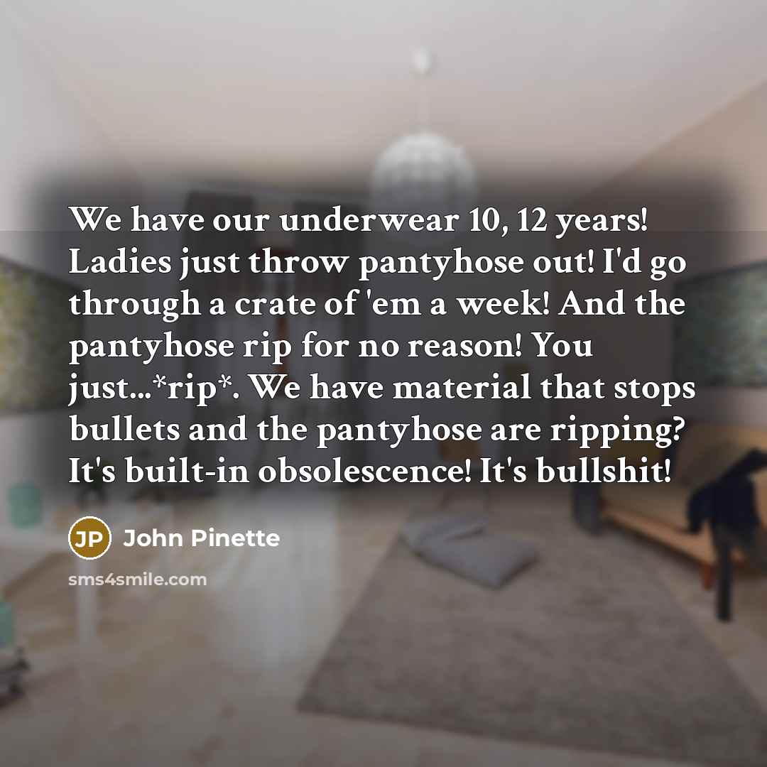 “We have our underwear 10, 12 years! Ladies just throw…” quote by John Pinette