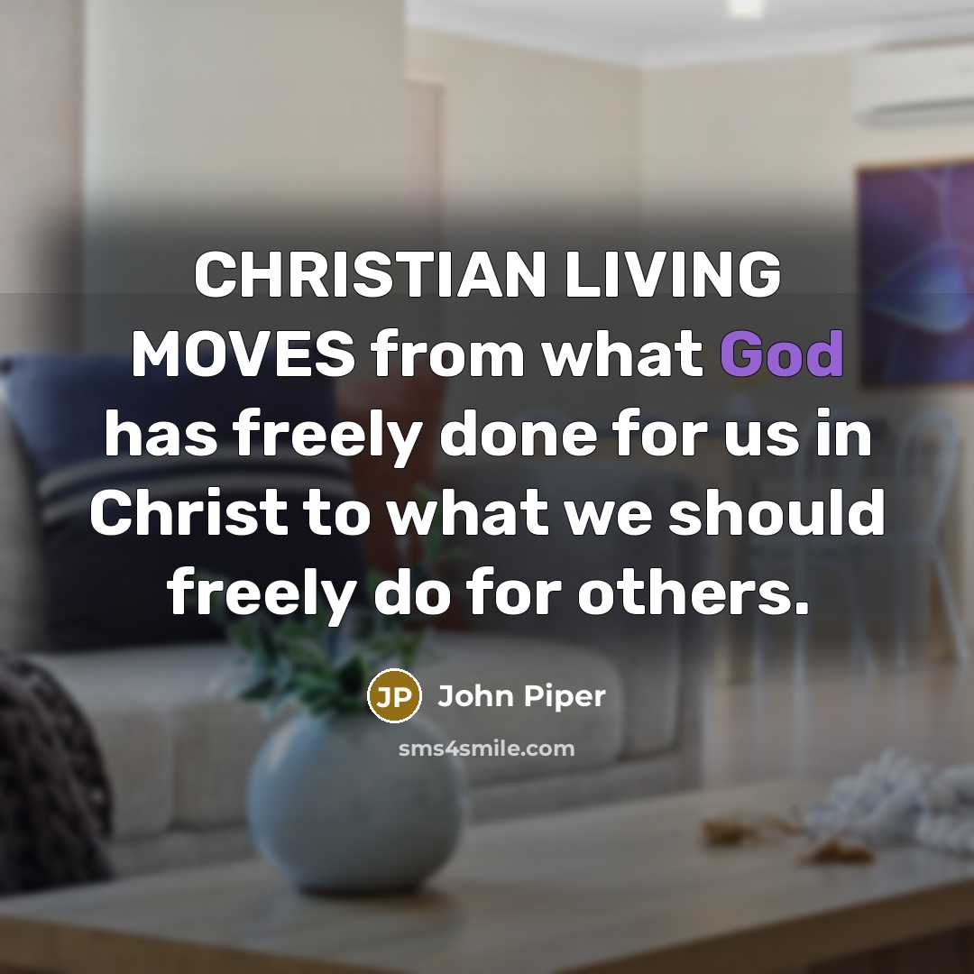 “CHRISTIAN LIVING MOVES from what God has freely done for…” quote by John Piper