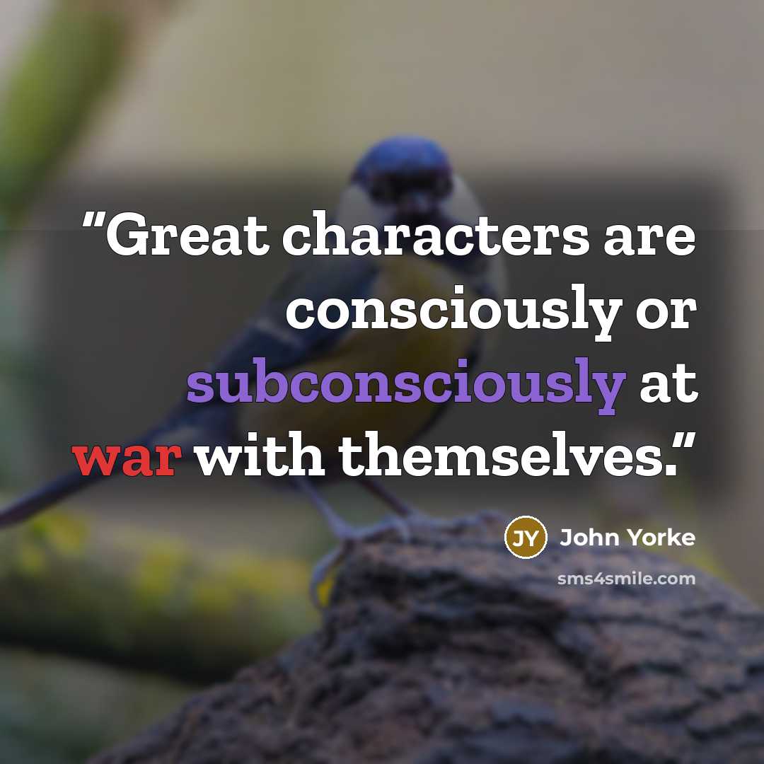 “Great characters are consciously or subconsciously at war with themselves.” quote by John Yorke