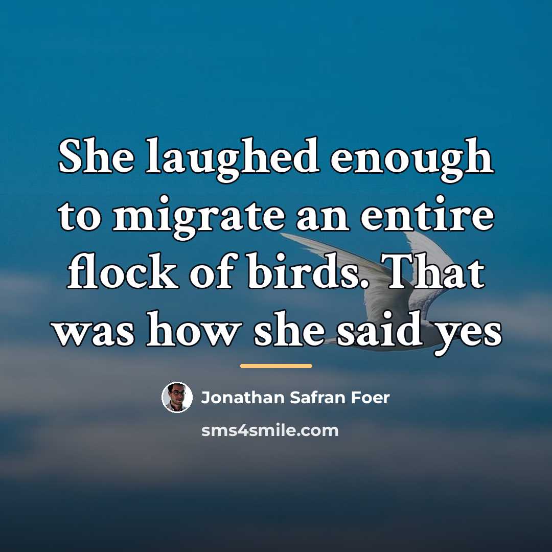 “She laughed enough to migrate an entire flock of birds.…” quote by Jonathan Safran Foer